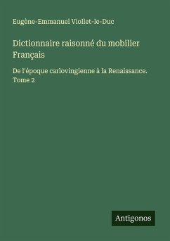 Dictionnaire raisonné du mobilier Français - Viollet-Le-Duc, Eugène-Emmanuel