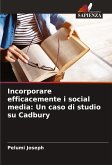 Incorporare efficacemente i social media: Un caso di studio su Cadbury