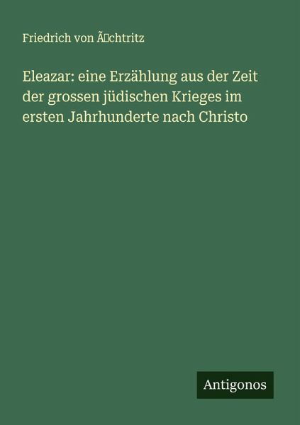 Eleazar: eine Erzählung aus der Zeit der grossen jüdischen Krieges im ersten Jahrhunderte nach Christo