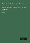 Armée du Rhin, ses épreuves, la chute de Metz Armée du Rhin, ses épreuves, la chute de Metz