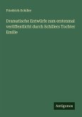 Dramatische Entwürfe zum erstenmal veröffentlicht durch Schillers Tochter Emilie