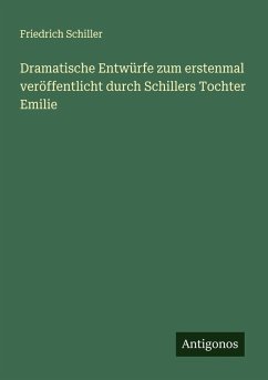 Cover Dramatische Entwürfe zum erstenmal veröffentlicht durch Schillers Tochter Emilie