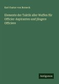 Elemente der Taktik aller Waffen für Officier-Aspiranten und jüngere Officiere