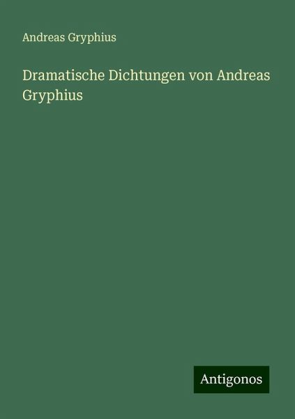 Dramatische Dichtungen von Andreas Gryphius Dramatische Dichtungen von Andreas Gryphius