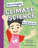 How to Explain Climate Science to a Grown-Up How to Explain Climate Science to a Grown-Up