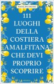 111 luoghi della Costiera Amalfitana che devi proprio scoprire 111 luoghi della Costiera Amalfitana che devi proprio scoprire