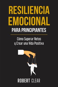 Resiliencia Emocional para Principiantes (eBook, ePUB) - Clear, Robert