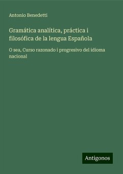 Gramática analítica, práctica i filosófica de la lengua Española - Benedetti, Antonio