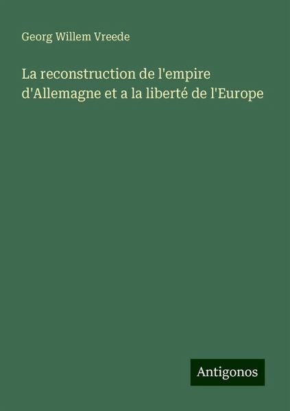 La reconstruction de l'empire d'Allemagne et a la liberté de l'Europe