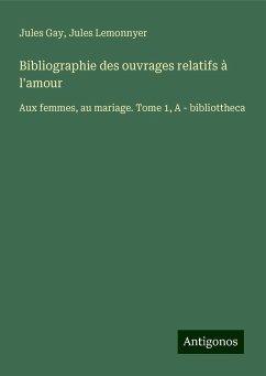 Bibliographie des ouvrages relatifs à l'amour - Gay, Jules; Lemonnyer, Jules