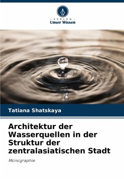 Architektur der Wasserquellen in der Struktur der zentralasiatischen Stadt - Shatskaya, Tatiana