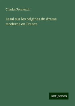 Essai sur les origines du drame moderne en France - Formentin, Charles