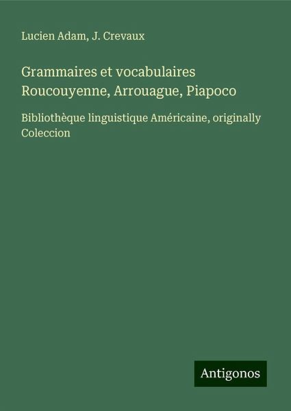 Grammaires et vocabulaires Roucouyenne, Arrouague, Piapoco