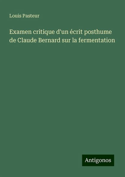 Examen critique d'un écrit posthume de Claude Bernard sur la fermentation Examen critique d'un écrit posthume de Claude Bernard sur la fermentation
