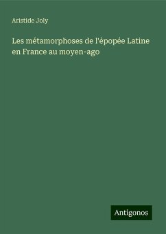 Les métamorphoses de l'épopée Latine en France au moyen-ago - Joly, Aristide