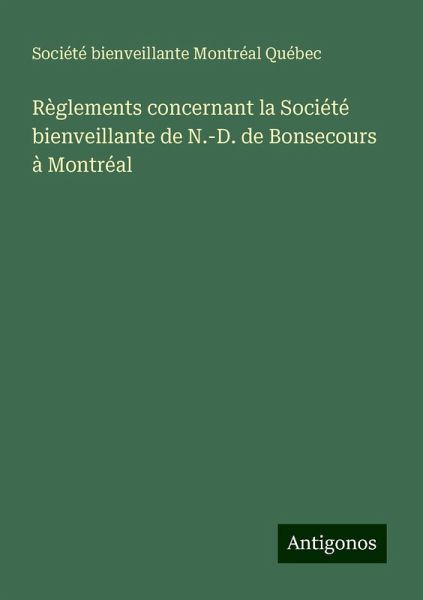 Règlements concernant la Société bienveillante de N.-D. de Bonsecours à Montréal