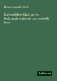Etude médico-légale sur les testaments contestés pour cause de folie Etude médico-légale sur les testaments contestés pour cause de folie