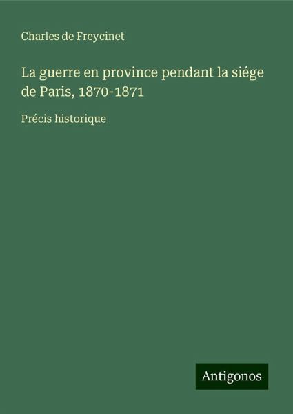 La guerre en province pendant la siége de Paris, 1870-1871 La guerre en province pendant la siége de Paris, 1870-1871