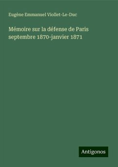 Mémoire sur la défense de Paris septembre 1870-janvier 1871 - Viollet-Le-Duc, Eugène Emmanuel Mémoire sur la défense de Paris septembre 1870-janvier 1871 - Viollet-Le-Duc, Eugène Emmanuel