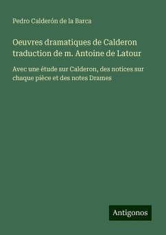 Oeuvres dramatiques de Calderon traduction de m. Antoine de Latour - Barca, Pedro Calderón De La