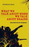 What We Talk About When We Talk About Brains What We Talk About When We Talk About Brains