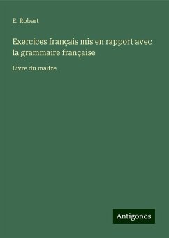 Exercices français mis en rapport avec la grammaire française - Robert, E.