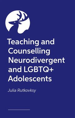 Teaching and Counselling Neurodivergent and LGBTQ+ Adolescents - Rutkovsky, Julia Teaching and Counselling Neurodivergent and LGBTQ+ Adolescents - Rutkovsky, Julia