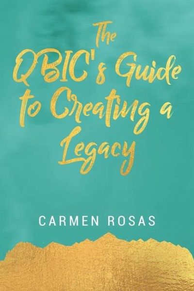 The QBIC's Guide to Creating a Legacy The QBIC's Guide to Creating a Legacy