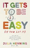 It Gets to Be Easy (If You Let It) It Gets to Be Easy (If You Let It)