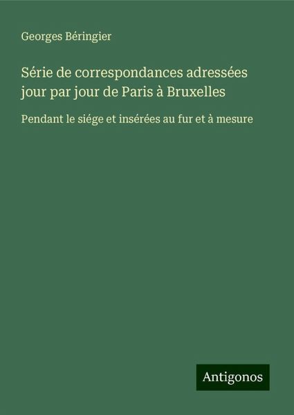 Série de correspondances adressées jour par jour de Paris à Bruxelles