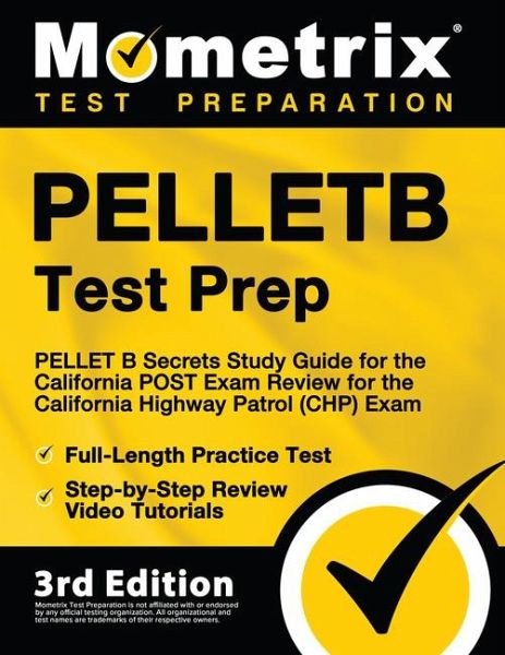 Pelletb Test Prep - Pellet B Secrets Study Guide, Full-Length Practice Test, Step-By-Step Review Video Tutorials for the California Post Exam - Review for the California Highway Patrol (Chp) Exam