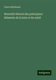 Nouvelle théorie des principaux éléments de la lune et du soleil - Settimanni, César