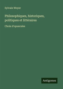 Philosophiques, historiques, politiques et littéraires - Weyer, Sylvain