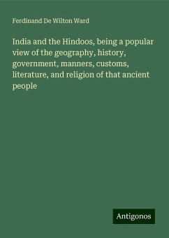 India and the Hindoos, being a popular view of the geography, history, government, manners, customs, literature, and religion of that ancient people - Ward, Ferdinand De Wilton