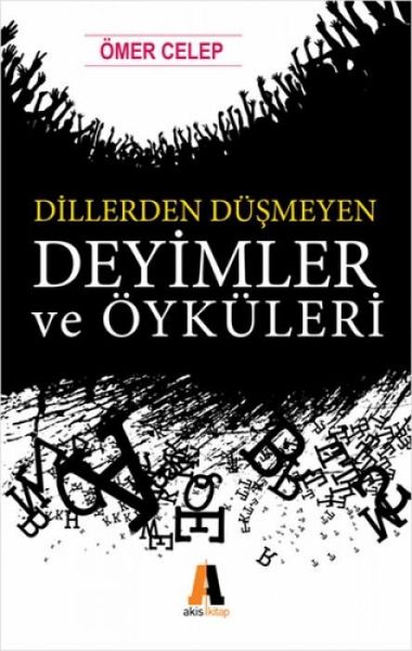 Dillerden Düsmeyen Deyimler ve Öyküleri Dillerden Düsmeyen Deyimler ve Öyküleri