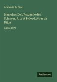 Memoires De L'Academie des Sciences, Arts et Belles-Lettres de Dijon Memoires De L'Academie des Sciences, Arts et Belles-Lettres de Dijon