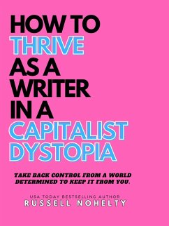 How to Thrive as a Writer in a Capitalist Dystopia (eBook, ePUB) - Nohelty, Russell