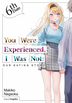 You Were Experienced, I Was Not: Our Dating Story 6th Date (Light Novel) (eBook, ePUB) - Nagaoka, Makiko