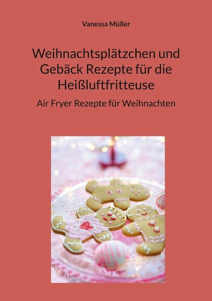 Weihnachtsplätzchen und Gebäck Rezepte für die Heißluftfritteuse (eBook, ePUB)
