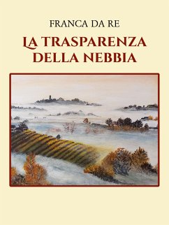 La trasparenza della nebbia (eBook, ePUB) - Da Re, Franca La trasparenza della nebbia (eBook, ePUB) - Da Re, Franca