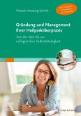 Gründung und Management Ihrer Heilpraktikerpraxis (Mit Checklisten & Formularen zum Download) Gründung und Management Ihrer Heilpraktikerpraxis (Mit Checklisten & Formularen zum Download)