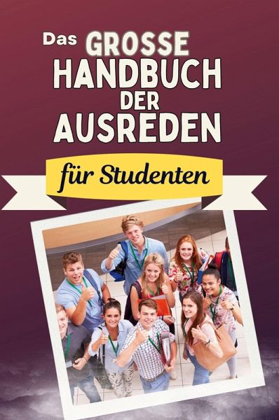 Das große Handbuch der Ausreden für Studenten Das große Handbuch der Ausreden für Studenten