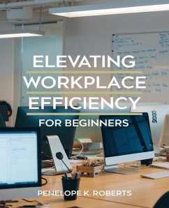 Elevating Workplace Efficiency for beginners - Roberts, Penelope K