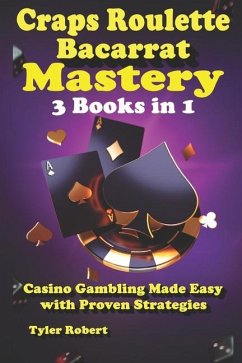 Craps Roulette Baccarat Mastery 3 Books in 1 Casino Gambling Made Easy with Proven Strategies - Robert, Tyler