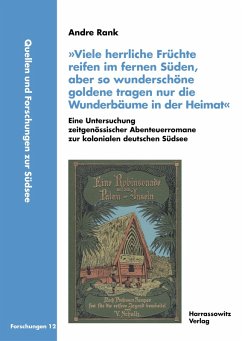 »Viele herrliche Früchte reifen im fernen Süden, aber so wunderschöne goldene tragen nur die Wunderbäume in der Heimat«. Eine Untersuchung zeitgenössischer Abenteuerromane zur kolonialen deutschen Südsee (eBook, PDF) - Rank, Andre