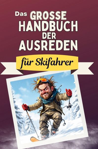 Das große Handbuch der Ausreden für Skifahrer