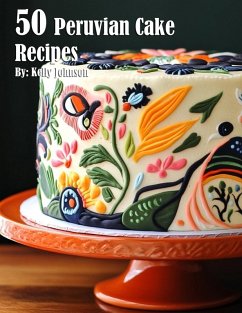 50 Peruvian Cake Recipes - Johnson, Kelly