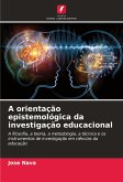 A orientação epistemológica da investigação educacional A orientação epistemológica da investigação educacional