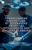 Transforming Health Care by Leveraging Artificial Intelligence and Machine Learning Transforming Health Care by Leveraging Artificial Intelligence and Machine Learning