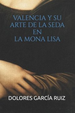 Valencia Y Su Arte de la Seda En La Mona Lisa - García Ruiz, Dolores